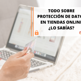 Todo sobre protección de datos en tiendas online ¿Lo sabías?